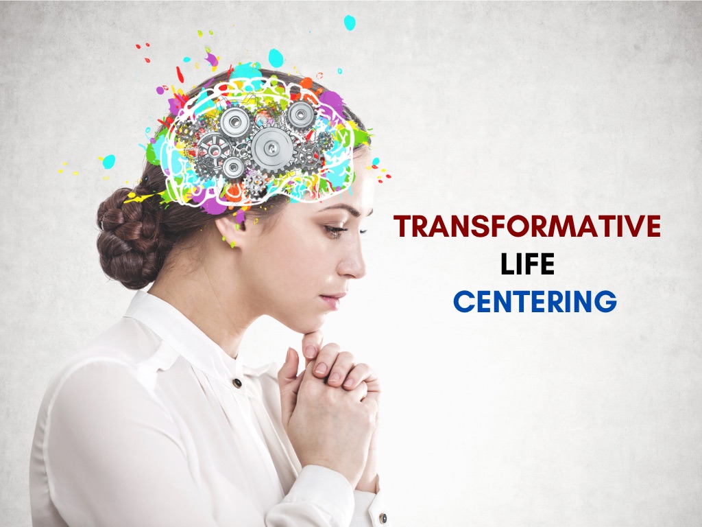 Transformative life centering